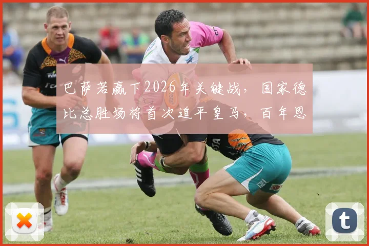 巴萨若赢下2026年关键战,国家德比总胜场将首次追平皇马,百年恩怨迎历史节点