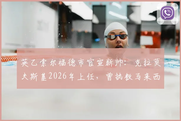 英乙索尔福德市官宣新帅：克拉莫夫斯基2026年上任，曾执教马来西亚联赛球队，球队前景分析一览