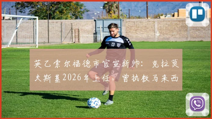 英乙索尔福德市官宣新帅：克拉莫夫斯基2026年上任，曾执教马来西亚联赛球队，球队前景分析一览